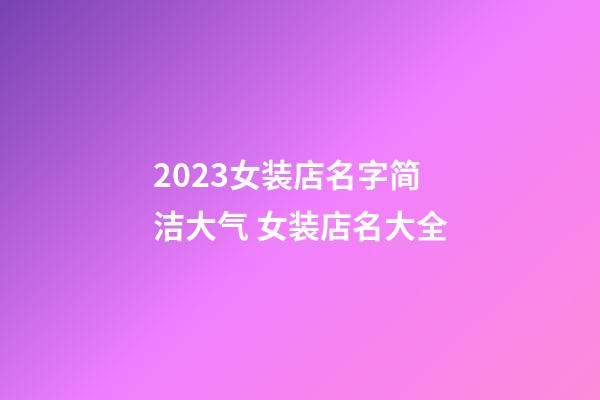 2023女装店名字简洁大气 女装店名大全-第1张-店铺起名-玄机派